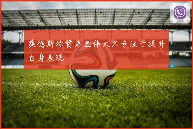 桑德斯称赞库里伟大只专注于提升自身表现