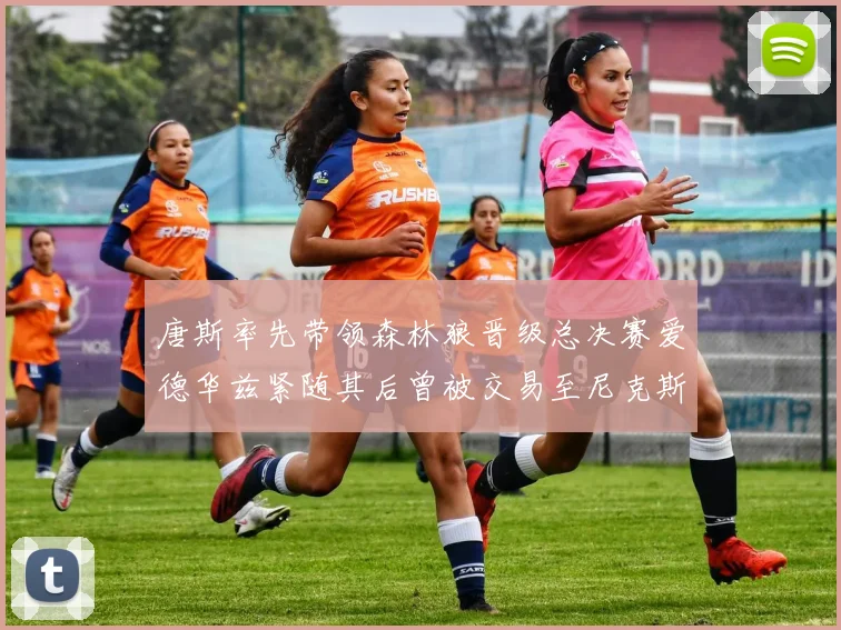 唐斯率先带领森林狼晋级总决赛爱德华兹紧随其后曾被交易至尼克斯